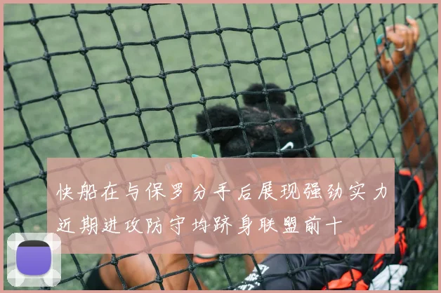 快船在与保罗分手后展现强劲实力近期进攻防守均跻身联盟前十