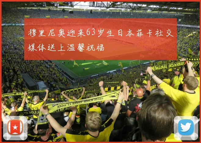 穆里尼奥迎来63岁生日本菲卡社交媒体送上温馨祝福