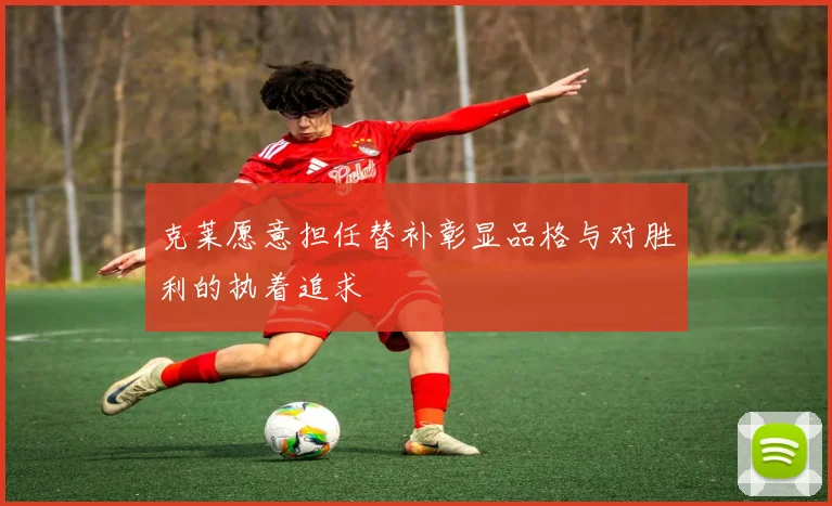 克莱愿意担任替补彰显品格与对胜利的执着追求